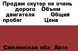 Продам скутер не очень дорого › Объем двигателя ­ 50 › Общий пробег ­ 2 400 › Цена ­ 18 000 - Смоленская обл. Авто » Мото   